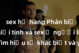 sex họ hàng Phân biệt giữa giới tính và sex ở người lớn: Tìm hiểu sự khác biệt và yếu tố quyết định