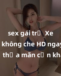 sex gái trẻ Xem sex không che HD ngay để thỏa mãn cơn khát tình dục của bạn! Video chất lượng cao, cảnh quay rõ nét, sẽ khiến bạn không thể rời mắt! Hãy trải nghiệm ngay!