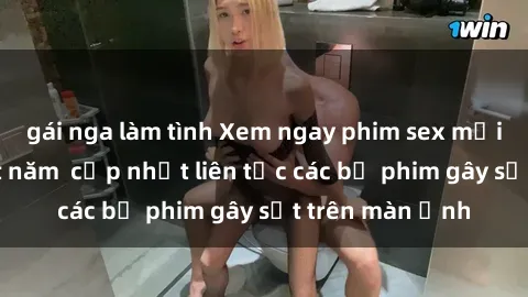 gái nga làm tình Xem ngay phim sex mới nhất hot nhất năm  cập nhật liên tục các bộ phim gây sốt trên màn ảnh