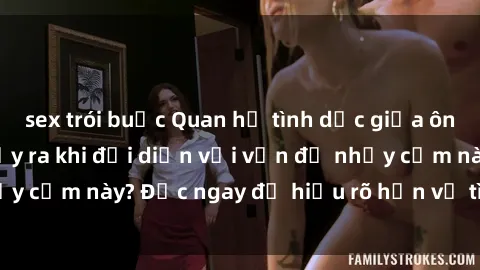 sex trói buộc Quan hệ tình dục giữa ông cháu – Điều gì xảy ra khi đối diện với vấn đề nhạy cảm này? Đọc ngay để hiểu rõ hơn về tình huống này!