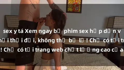 sex y tá Xem ngay bộ phim sex hấp dẫn và kích thích nhất mọi thời đại, không thể bỏ lỡ! Chỉ có tại trang web chất lượng cao của chúng tôi!