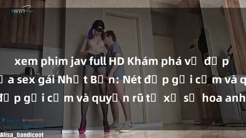 xem phim jav full HD Khám phá vẻ đẹp và sức hấp dẫn của sex gái Nhật Bản: Nét đẹp gợi cảm và quyến rũ từ xứ sở hoa anh đào.