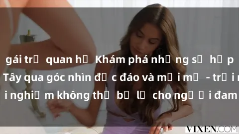 gái trẻ quan hệ Khám phá những sự hấp dẫn của sex gái Tây qua góc nhìn độc đáo và mới mẻ - trải nghiệm không thể bỏ lỡ cho người đam mê đam mê làm tình!