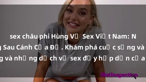 sex châu phi Hùng Vỹ Sex Việt Nam: Những Bí Mật Đằng Sau Cánh Cửa Đỏ. Khám phá cuộc sống và những dịch vụ sex đầy hấp dẫn của người Việt Nam.