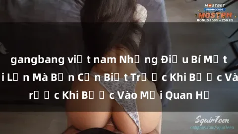 gangbang việt nam Những Điều Bí Mật Về Sex Người Lớn Mà Bạn Cần Biết Trước Khi Bước Vào Mối Quan Hệ