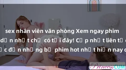 sex nhân viên văn phòng Xem ngay phim sex mới nhất, hấp dẫn nhất chỉ có tại đây! Cập nhật liên tục đến những bộ phim hot nhất hiện nay chỉ trong vài cú click!