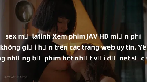 sex mỹ latinh Xem phim JAV HD miễn phí chất lượng cao, không giới hạn trên các trang web uy tín. Yên tâm tận hưởng những bộ phim hot nhất với độ nét sắc sảo, đẹp mắt ngay tại nhà. Hãy trải nghiệm ngay