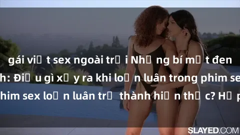 gái việt sex ngoài trời Những bí mật đen tối trong gia đình: Điều gì xảy ra khi loạn luân trong phim sex loạn luân trở thành hiện thực? Hấp dẫn và gây sốc!