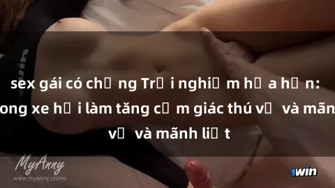 sex gái có chồng Trải nghiệm hứa hẹn: Sex trong xe hơi làm tăng cảm giác thú vị và mãnh liệt