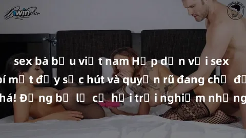 sex bà bầu việt nam Hấp dẫn với sex Mỹ đen: Những bí mật đầy sức hút và quyến rũ đang chờ đợi bạn khám phá! Đừng bỏ lỡ cơ hội trải nghiệm những khoảnh khắc mãnh liệt và đam mê!