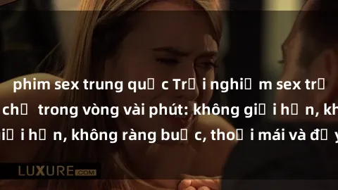 phim sex trung quốc Trải nghiệm sex trực tuyến tuyệt vời chỉ trong vòng vài phút: không giới hạn, không ràng buộc, thoải mái và đầy kích thích!