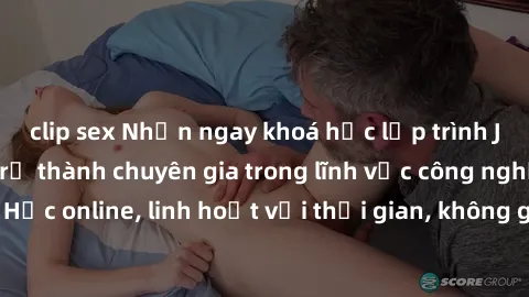clip sex Nhận ngay khoá học lập trình Java miễn phí để trở thành chuyên gia trong lĩnh vực công nghệ thông tin. Học online, linh hoạt với thời gian, không giới hạn địa điểm. Đăng ký ngay!