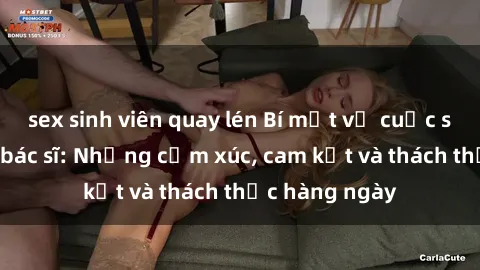sex sinh viên quay lén Bí mật về cuộc sống sex của bác sĩ: Những cảm xúc, cam kết và thách thức hàng ngày