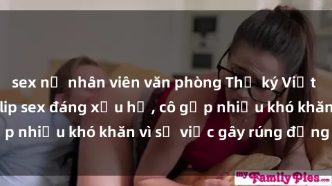 sex nữ nhân viên văn phòng Thư ký Việt Nam bị phát tán clip sex đáng xấu hổ, cô gặp nhiều khó khăn vì sự việc gây rúng động này.