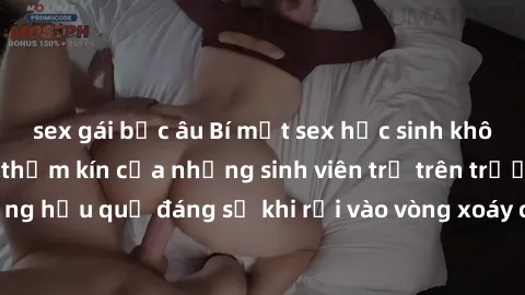sex gái bắc âu Bí mật sex học sinh không che: Cuộc sống thầm kín của những sinh viên trẻ trên trường. Những hậu quả đáng sợ khi rơi vào vòng xoáy của tình dục từ tuổi mới lớn.