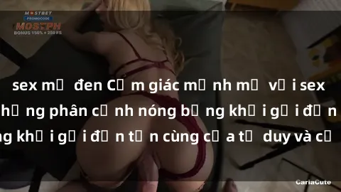 sex mỹ đen Cảm giác mạnh mẽ với sex BDSM không che: những phân cảnh nóng bỏng khơi gợi đến tận cùng của tư duy và cơ thể.