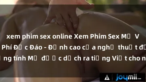 xem phim sex online Xem Phim Sex Mỹ Vietsub Online Miễn Phí Độc Đáo - Đỉnh cao của nghệ thuật đồng tính Mỹ được dịch ra tiếng Việt cho người xem hiểu rõ hơn.