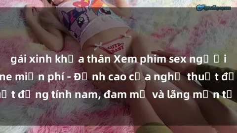 gái xinh khỏa thân Xem phim sex người Pháp vietsub online miễn phí - Đỉnh cao của nghệ thuật đồng tính nam, đam mỹ và lãng mạn từ xứ sở hoa hồng!