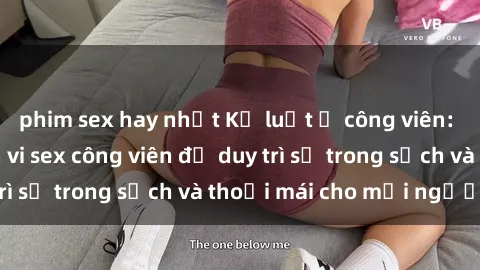 phim sex hay nhất Kỷ luật ở công viên: Chấn chỉnh hành vi sex công viên để duy trì sự trong sạch và thoải mái cho mọi người.