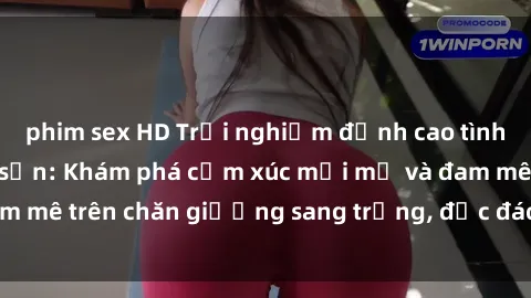phim sex HD Trải nghiệm đỉnh cao tình yêu tại sex khách sạn: Khám phá cảm xúc mới mẻ và đam mê trên chăn giường sang trọng, độc đáo, không giới hạn.