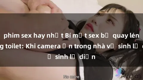 phim sex hay nhất Bí mật sex bị quay lén trong toilet: Khi camera ẩn trong nhà vệ sinh lộ diện