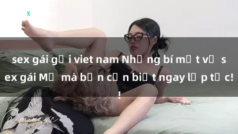 sex gái gọi viet nam Những bí mật về sex gái Mỹ mà bạn cần biết ngay lập tức!