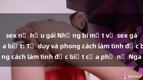 sex nữ hầu gái Những bí mật về sex gái Nga mà bạn chưa biết: Tư duy và phong cách làm tình đặc biệt của phụ nữ Nga