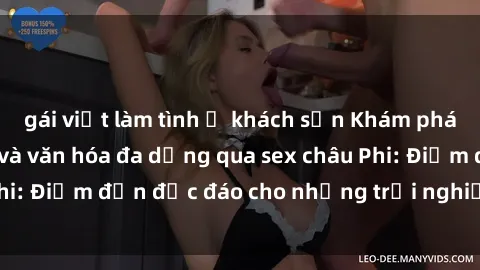 gái việt làm tình ở khách sạn Khám phá vẻ đẹp tự nhiên và văn hóa đa dạng qua sex châu Phi: Điểm đến độc đáo cho những trải nghiệm khó quên