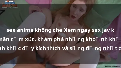 sex anime không che Xem ngay sex jav không che để thỏa mãn cảm xúc, khám phá những khoảnh khắc đầy kích thích và sống động nhất chỉ trong click!