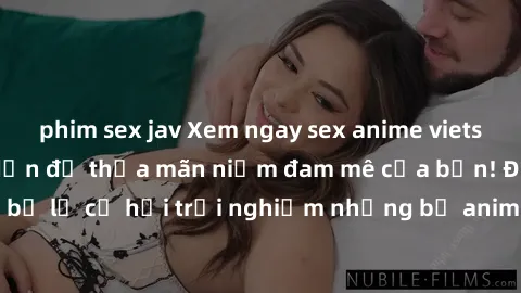 phim sex jav Xem ngay sex anime vietsub cực hot và hấp dẫn để thỏa mãn niềm đam mê của bạn! Đừng bỏ lỡ cơ hội trải nghiệm những bộ anime đỉnh cao chỉ có tại đây!