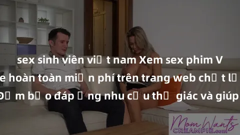sex sinh viên việt nam Xem sex phim Việt Nam không che hoàn toàn miễn phí trên trang web chất lượng cao. Đảm bảo đáp ứng nhu cầu thị giác và giúp thỏa mãn mong muốn của bạn.