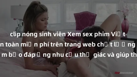 clip nóng sinh viên Xem sex phim Việt Nam không che hoàn toàn miễn phí trên trang web chất lượng cao. Đảm bảo đáp ứng nhu cầu thị giác và giúp thỏa mãn mong muốn của bạn.
