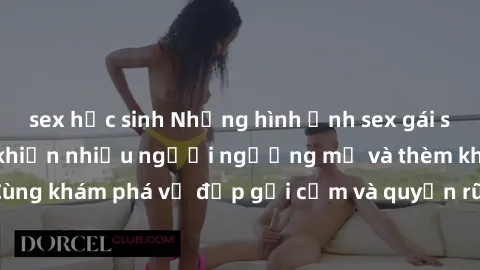 sex học sinh Những hình ảnh sex gái sinh viên Việt Nam khiến nhiều người ngưỡng mộ và thèm khát. Cùng khám phá vẻ đẹp gợi cảm và quyến rũ của những cô gái trẻ này.