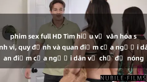 phim sex full HD Tìm hiểu về văn hóa sex ở Việt Nam: Hành vi, quy định và quan điểm của người dân về chủ đề nóng