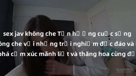 sex jav không che Tận hưởng cuộc sống tình dục online không che với những trải nghiệm độc đáo và mới lạ. Khám phá cảm xúc mãnh liệt và thăng hoa cùng đối tác tại các trang web chuyên nghiệp.