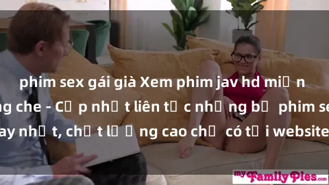 phim sex gái già Xem phim jav hd miễn phí đỉnh cao không che - Cập nhật liên tục những bộ phim sex hay nhất, chất lượng cao chỉ có tại website chuyên nghiệp hàng đầu.