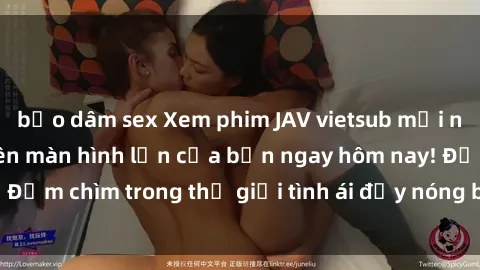 bạo dâm sex Xem phim JAV vietsub mới nhất và hấp dẫn trên màn hình lớn của bạn ngay hôm nay! Đắm chìm trong thế giới tình ái đầy nóng bỏng và kích thích.
