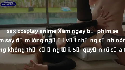 sex cosplay anime Xem ngay bộ phim sex milf hot nhất, làm say đắm lòng người với những cảnh nóng bỏng không thể cưỡng lại. Sự quyến rũ của MILF sẽ khiến bạn mãnh liệt!