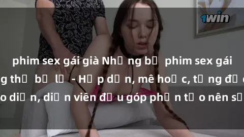 phim sex gái già Những bộ phim sex gái già đỉnh cao không thể bỏ lỡ - Hấp dẫn, mê hoặc, từng đạo diễn, diễn viên đều góp phần tạo nên sự hấp dẫn, kích thích.