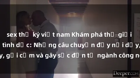 sex thư ký việt nam Khám phá thế giới của phim sex nô lệ tình dục: Những câu chuyện đầy nổi dậy, gợi cảm và gây sốc đến từ ngành công nghiệp giải trí đen tối