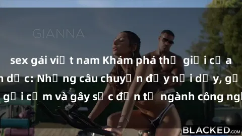 sex gái việt nam Khám phá thế giới của phim sex nô lệ tình dục: Những câu chuyện đầy nổi dậy, gợi cảm và gây sốc đến từ ngành công nghiệp giải trí đen tối