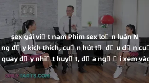 sex gái việt nam Phim sex loạn luân Nhật Bản: Hành động đầy kích thích, cuốn hút từ đầu đến cuối. Những cảnh quay đầy nhiệt huyết, đưa người xem vào thế giới độc đáo của tình thân. Đừng bỏ lỡ!