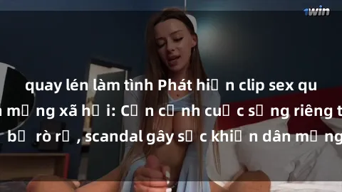 quay lén làm tình Phát hiện clip sex quay lén hot nhất trên mạng xã hội: Cận cảnh cuộc sống riêng tư bị rò rỉ, scandal gây sốc khiến dân mạng không khỏi bàng hoàng