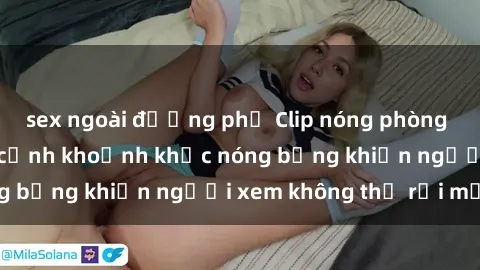 sex ngoài đường phố Clip nóng phòng tắm gây sốt: Cận cảnh khoảnh khắc nóng bỏng khiến người xem không thể rời mắt