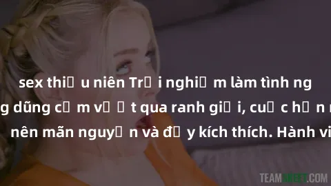 sex thiếu niên Trải nghiệm làm tình ngoài đường: Khi lòng dũng cảm vượt qua ranh giới, cuộc hẹn nơi công cộng trở nên mãn nguyện và đầy kích thích. Hành vi nguy hiểm, nhưng cũng tạo nên cảm giác mới m