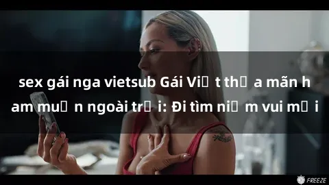 sex gái nga vietsub Gái Việt thỏa mãn ham muốn ngoài trời: Đi tìm niềm vui mới