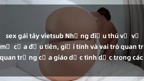 sex gái tây vietsub Những điều thú vị về sex ở Bắc Âu: Sự mở cửa đầu tiên, giới tính và vai trò quan trọng của giáo dục tình dục trong các quốc gia này.
