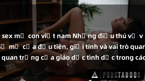 sex mẹ con việt nam Những điều thú vị về sex ở Bắc Âu: Sự mở cửa đầu tiên, giới tính và vai trò quan trọng của giáo dục tình dục trong các quốc gia này.