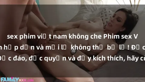 sex phim việt nam không che Phim sex Vietsub: Trải nghiệm hấp dẫn và mới lạ không thể bỏ lỡ! Độc đáo, độc quyền và đầy kích thích, hãy cùng khám phá ngay!