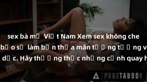 sex bà mẹ Việt Nam Xem sex không che HD miễn phí đảm bảo sẽ làm bạn thỏa mãn tưởng tượng và nhu cầu tình dục. Hãy thưởng thức những cảnh quay hấp dẫn và mãnh liệt ngay bây giờ!